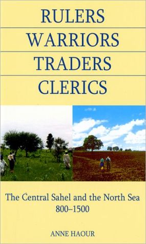 Book Rulers, Warriors, Traders, Clerics: The Central Sahel and the North Sea, 800-1500 (British Academy Postdoctoral Fellowship Monographs) free