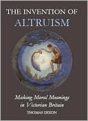 Book The Invention of Altruism: Making Moral Meanings in Victorian Britain (British Academy Postdoctoral Fellowship Monographs) free