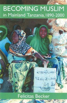 Book Becoming Muslim in Mainland Tanzania, 1890-2000 (British Academy Postdoctoral Fellowship Monographs) free