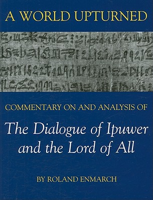 Book A World Upturned: Commentary on and Analysis of the Dialogue of Ipuwer and the Lord of All free