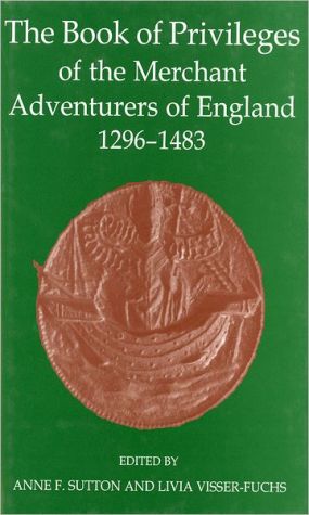 Book The Book of Privileges of the Merchant Adventurers of England, 1296-1483 (Records of Social and Economic History, Vol. 42) free