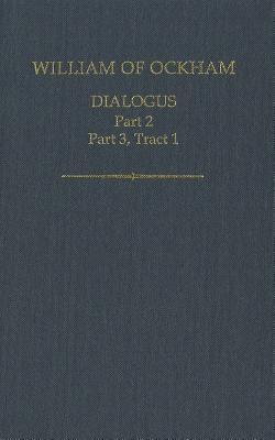 Book William of Ockham: Dialogus: Part 2; Part 3, Tract 1 (Auctores Britannici Medii Aevi) free
