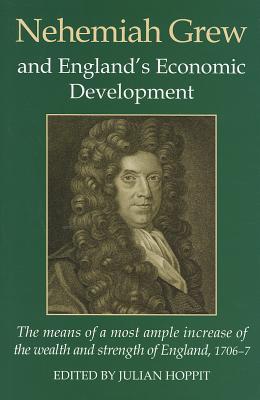 Book Nehemiah Grew and England's Economic Development: The Means of the Most Ample Increase of the Wealth and Strength of England (1706-7) (Records of Social and Economic History) free