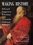 Book Making History: Edward Augustus Freeman and Victorian Cultural Politics (Proceedings of the British Academy) free