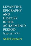 Book Levantine Epigraphy and History in the Achaemenid Period (Schweich Lectures on Biblical Archaeology) free