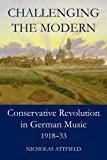 Book Challenging the Modern: Conservative Revolution in German Music, 1918-1933 (British Academy Monographs) free