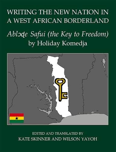 Book Writing the New Nation in a West African Borderland: Ablɔɖe Safui (the Key to Freedom) by Holiday Komedja (Fontes Historiae Africanae) free