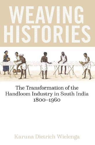 Book Weaving Histories: The Transformation of the Handloom Industry in South India, 1800-1960 (British Academy Monographs) free