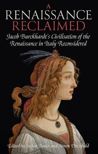 Book A Renaissance Reclaimed: Jacob Burckhardt's Civilisation of the Renaissance in Italy Reconsidered (Proceedings of the British Academy) free