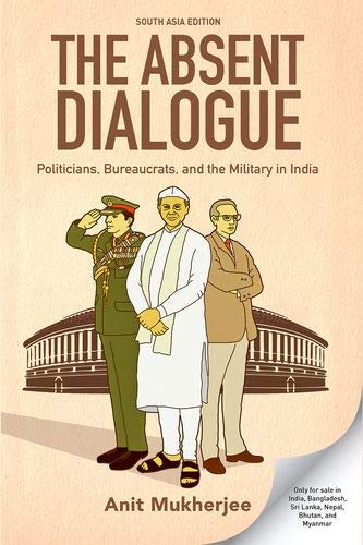 Book The Absent Dialogue: Politicians, Bureaucrats and the Military in India free Book The Absent Dialogue: Politicians, Bureaucrats and the Military in India free