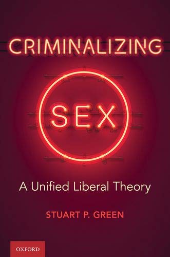 Book Criminalizing Sex: A Unified Liberal Theory (Oxford Monographs on Criminal Law and Justice) free