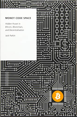 Book Money Code Space: Hidden Power in Bitcoin, Blockchain, and Decentralisation (OXFORD STUDIES DIGITAL POLITICS SERIES) free