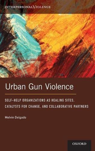 Book Urban Gun Violence: Self-Help Organizations as Healing Sites, Catalysts for Change, and Collaborative Partners (Interpersonal Violence) free