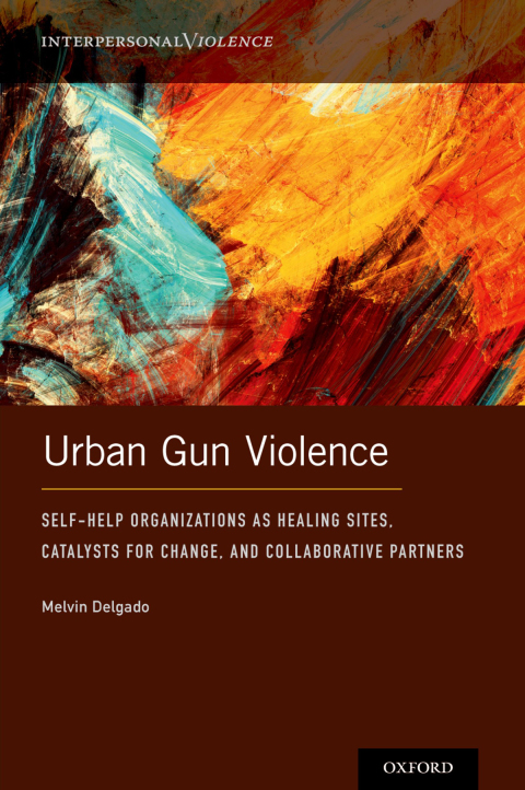 Book Urban Gun Violence: Self-Help Organizations as Healing Sites, Catalysts for Change, and Collaborative Partners (Interpersonal Violence) free