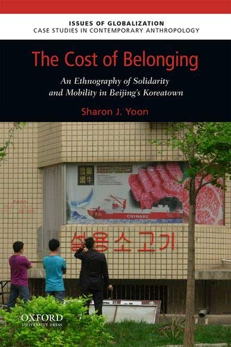 Book The Cost of Belonging: An Ethnography on Solidarity and Mobility in Beijing's Koreatown (ISSUES OF GLOBALIZATION) free