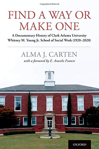 Book Find a Way or Make One: A Documentary History of Clark Atlanta University Whitney M. Young Jr. School of Social Work (1920-2020) free