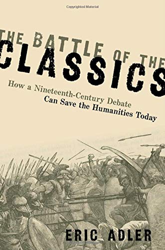 Book The Battle of the Classics: How a Nineteenth-Century Debate Can Save the Humanities Today free