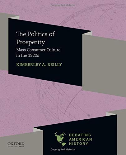 Book The Politics of Prosperity: Mass Consumer Culture in the 1920s (DEBATING AMERICAN HISTORY SERIES) free