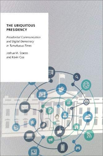 Book The Ubiquitous Presidency: Presidential Communication and Digital Democracy in Tumultuous Times (OXFORD STUDIES DIGITAL POLITICS SERIES) free