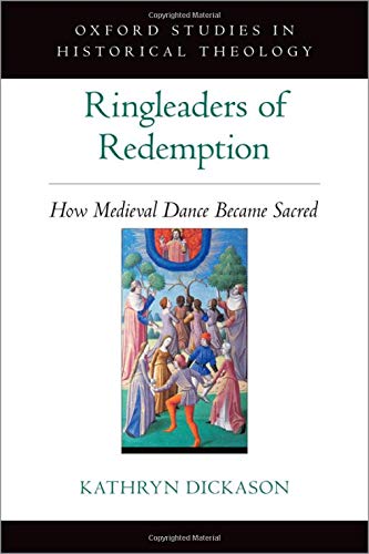 Book Ringleaders of Redemption: How Medieval Dance Became Sacred (OXFORD STU IN HISTORICAL THEOLOGY SERIES) free