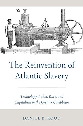 Book The Reinvention of Atlantic Slavery: Technology, Labor, Race, and Capitalism in the Greater Caribbean free