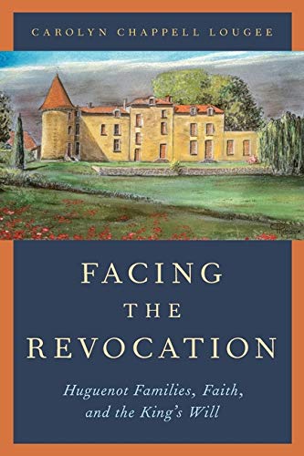 Book Facing the Revocation: Huguenot Families, Faith, and the King's Will free