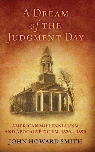 Book A Dream of the Judgment Day: American Millennialism and Apocalypticism, 1620-1890 free