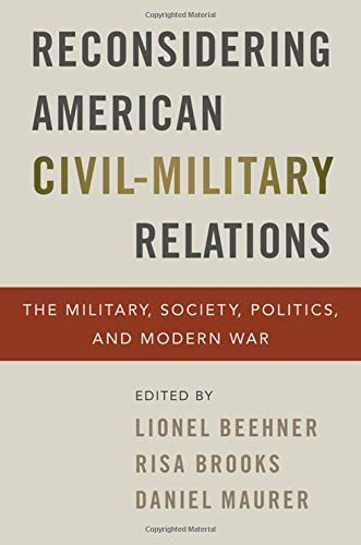 Book Reconsidering American Civil-Military Relations: The Military, Society, Politics, and Modern War free