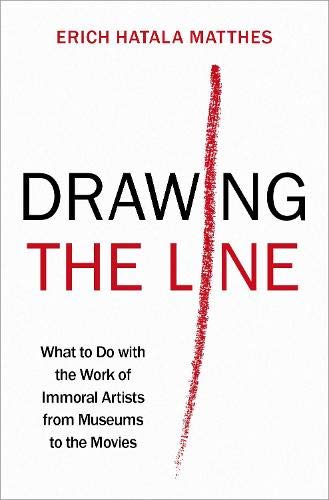 Book Drawing the Line: What to Do with the Work of Immoral Artists from Museums to the Movies free