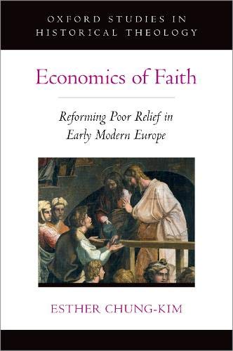 Book Economics of Faith: Reforming Poverty in Early Modern Europe (OXFORD STU IN HISTORICAL THEOLOGY SERIES) free