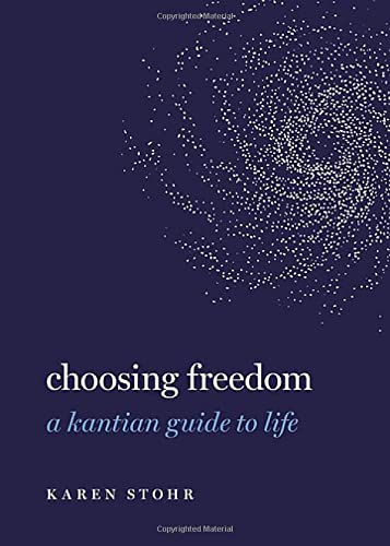 Book Choosing Freedom: A Kantian Guide to Life (GUIDES TO THE GOOD LIFE SERIES) free