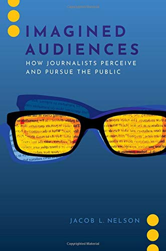 Book Imagined Audiences: How Journalists Perceive and Pursue the Public (JOURNALISM AND POL COMMUN UNBOUND SERIES) free