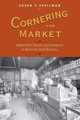 Book Cornering the Market: Independent Grocers and Innovation in American Small Business free