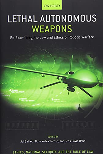 Book Lethal Autonomous Weapons: Re-Examining the Law and Ethics of Robotic Warfare (Ethics, National Security, and the Rule of Law) free