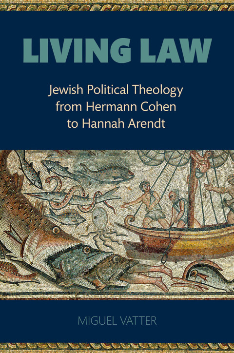 Book Living Law: Jewish Political Theology from Hermann Cohen to Hannah Arendt free