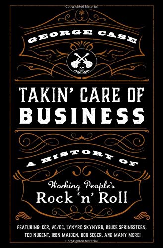 Book Takin' Care of Business: A History of Working People's Rock 'n' Roll free