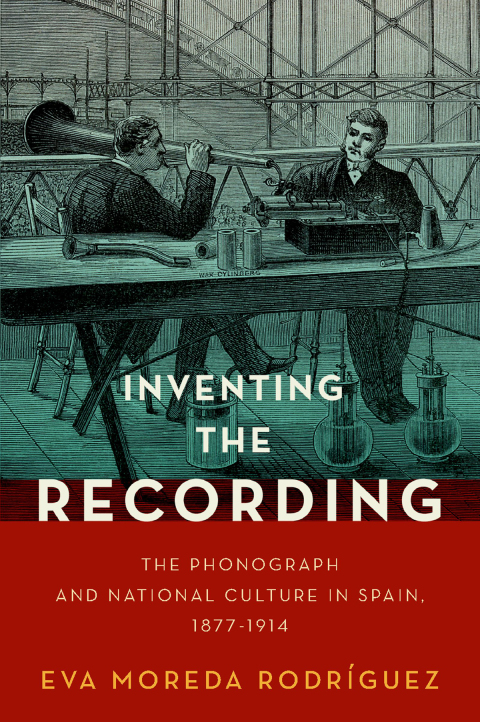 Book Inventing the Recording: The Phonograph and National Culture in Spain, 1877-1914 (Currents in Latin American and Iberian Music) free