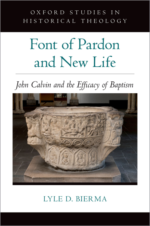 Book Font of Pardon and New Life: John Calvin and the Efficacy of Baptism (Oxford Studies in Historical Theology) free