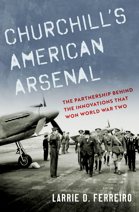 Book Churchill's American Arsenal: The Partnership Behind the Innovations that Won World War Two free