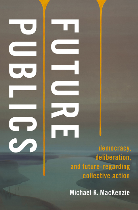 Book Future Publics: Democracy, Deliberation, and Future-Regarding Collective Action free