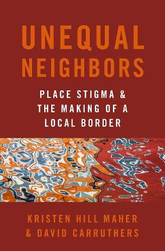 Book Unequal Neighbors: Place Stigma and the Making of a Local Border free