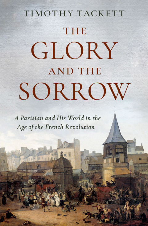 Book The Glory and the Sorrow: A Parisian and His World in the Age of the French Revolution free