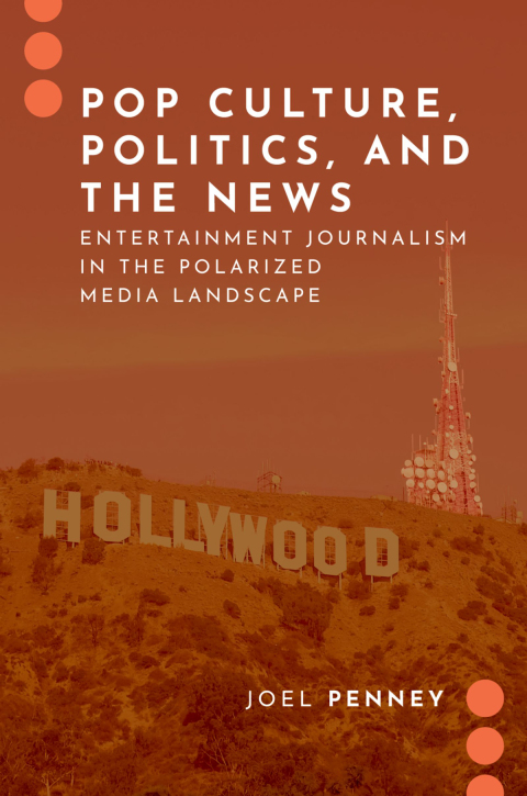 Book Pop Culture, Politics, and the News: Entertainment Journalism in the Polarized Media Landscape (JOURNALISM AND POL COMMUN UNBOUND SERIES) free