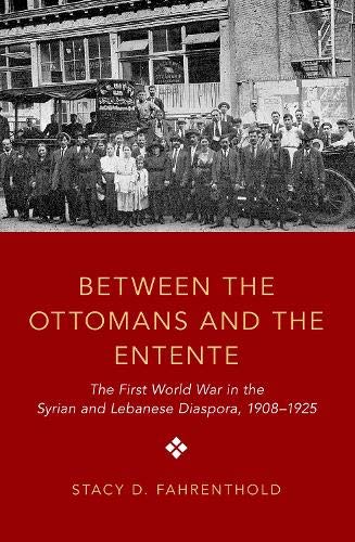 Book Between the Ottomans and the Entente: The First World War in the Syrian and Lebanese Diaspora, 1908-1925 free