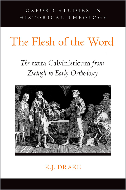 Book The Flesh of the Word: The extra Calvinisticum from Zwingli to Early Orthodoxy (Oxford Studies in Historical Theology) free