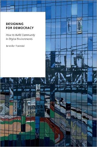 Book Designing for Democracy: How to Build Community in Digital Environments (Oxford Studies in Digital Politics) free