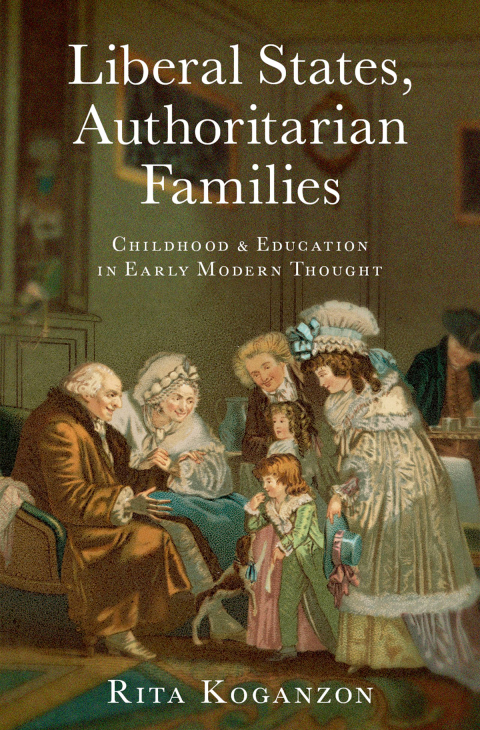 Book Liberal States, Authoritarian Families: Childhood and Education in Early Modern Thought free