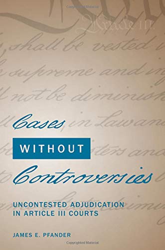 Book Cases Without Controversies: Uncontested Adjudication in Article III Courts free