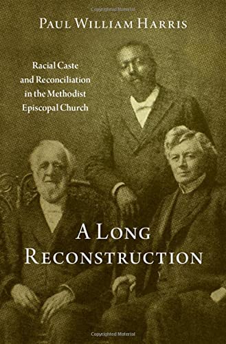 Book A Long Reconstruction: Racial Caste and Reconciliation in the Methodist Episcopal Church free