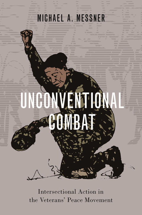 Book Unconventional Combat: Intersectional Action in the Veterans' Peace Movement (OXFORD STUDIES IN CULTURE AND POLITICS) free